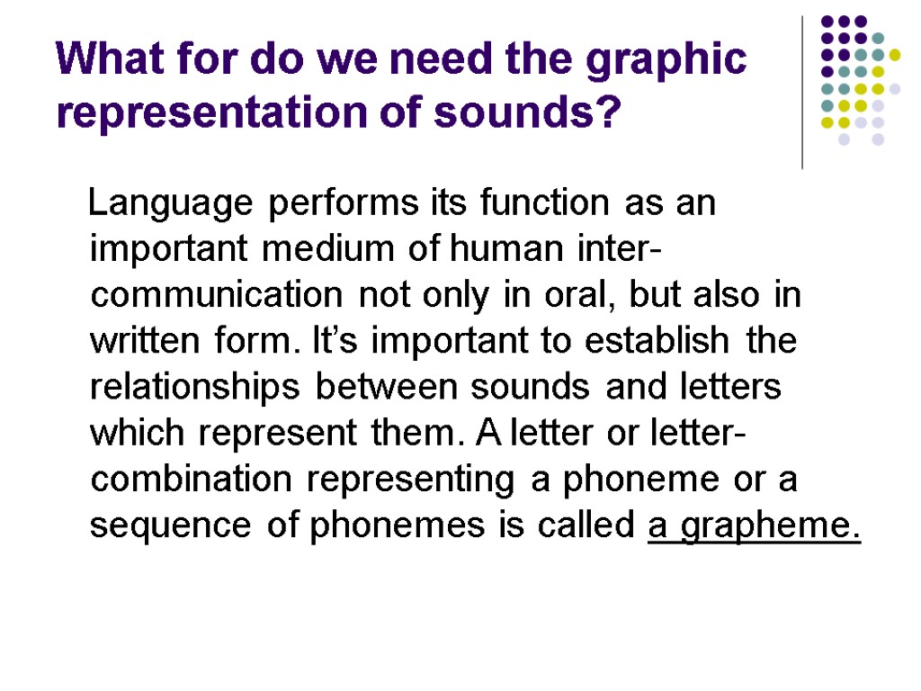 What for do we need the graphic representation of sounds? Language performs its function